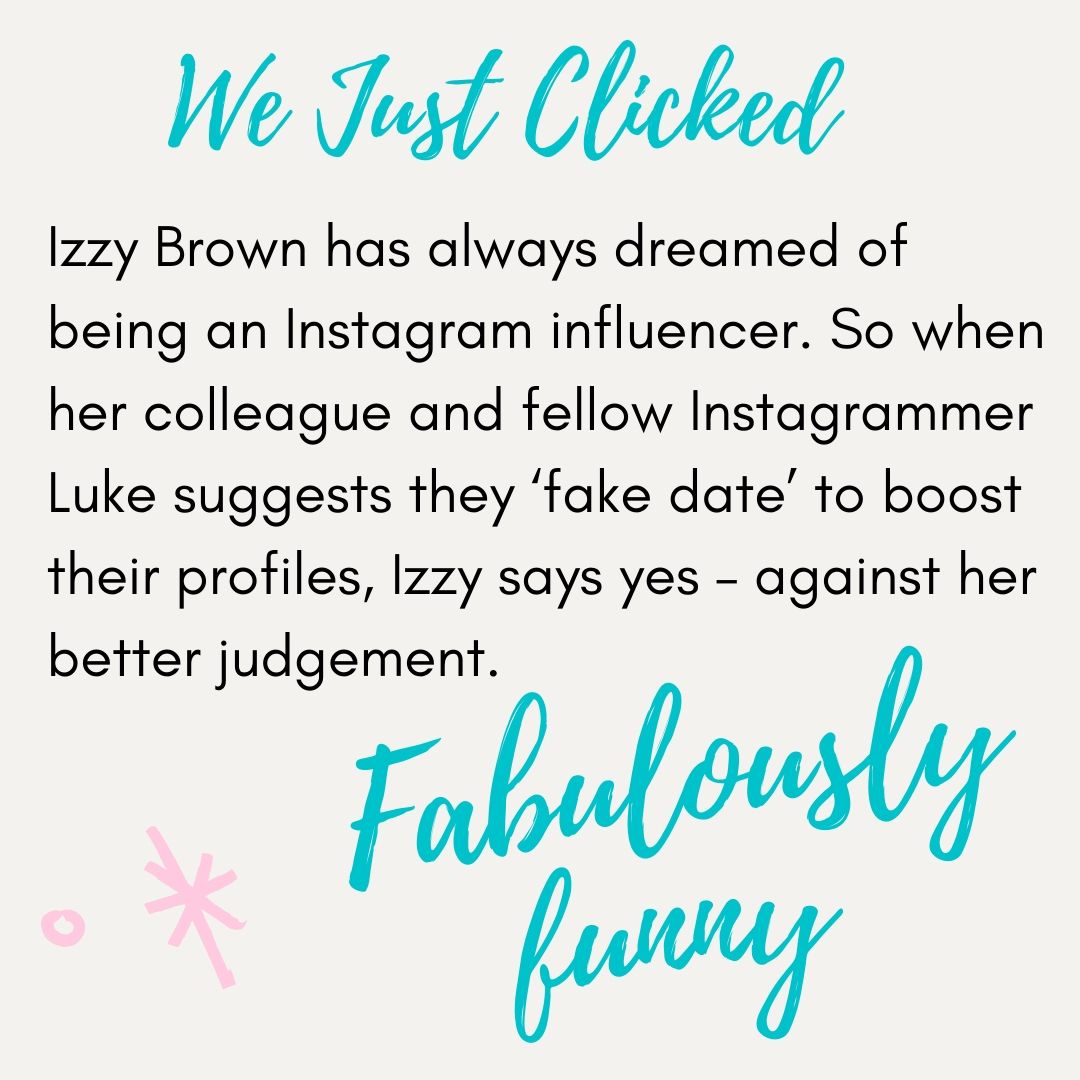 We Just Clicked. Izzy Brown has always dreamed of being an Instagram influencer. So when her colleague and fellow instagrammer Luke suggests they 'fake date' to boost their profiles Izzy says yes - against her better judgement. 